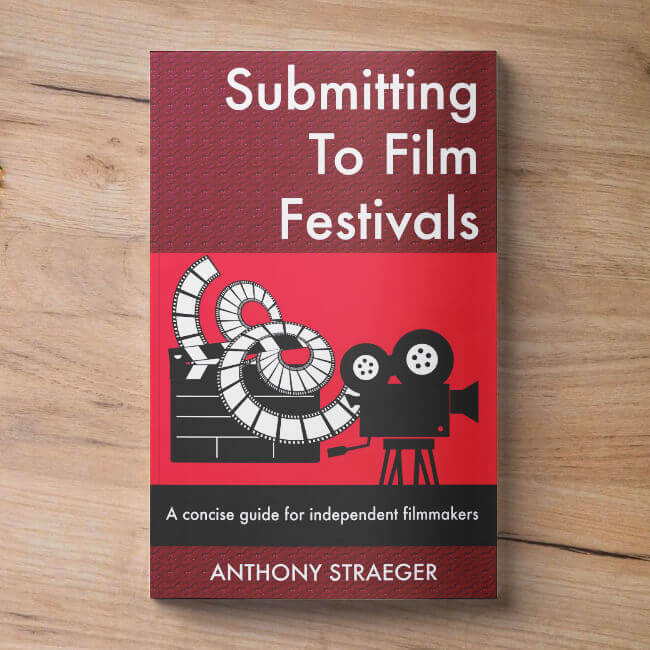 Submitting to Film Festivals: A Concise Guide for Independent Filmmakers Submitting to Film Festivals: A Concise Guide for Independent Filmmakers