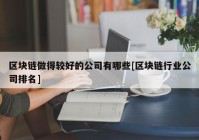 区块链做得较好的公司有哪些[区块链行业公司排名]