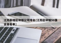 江苏新增区块链公司排名[江苏区块链50强企业名单]