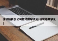 区块链初创公司推动数字澳元[区块链数字化]