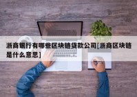 浙商银行有哪些区块链贷款公司[浙商区块链是什么意思]