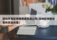 深圳开发区块链现成系统公司[深圳区块链交易所系统开发]