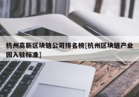 杭州高新区块链公司排名榜[杭州区块链产业园入驻标准]