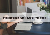 巴根区块链事务所是什么公司[巴根汝简介]