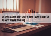 最早布局区块链的公司有哪些[最早布局区块链的公司有哪些名称]