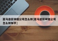 亚马逊区块链公司怎么样[亚马逊区块链公司怎么样知乎]